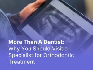 more than a dentist why you should visit a specialist for orthodontic treatment
